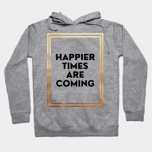 Happier Times Are Coming Hoodie